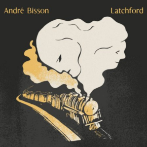 New Roots/Soul/Blues: André Bisson — ‘Latchford’
