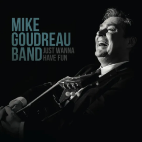 New Swing/Blues: The Mike Goudreau Band — “Just Wanna Have Fun”